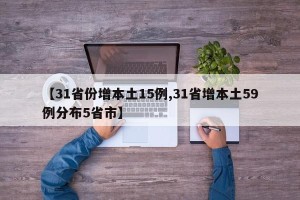 【31省份增本土15例,31省增本土59例分布5省市】