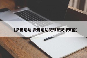 【费用运动,费用运动受那些规律支配】