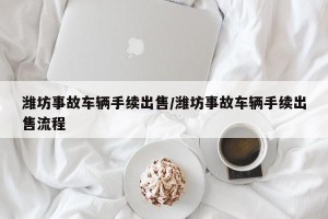 潍坊事故车辆手续出售/潍坊事故车辆手续出售流程