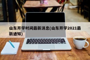 山东开学时间最新消息(山东开学2021最新通知)
