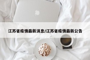江苏省疫情最新消息/江苏省疫情最新公告
