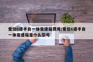 爱信6速手自一体变速箱费用/爱信6速手自一体变速箱是什么型号