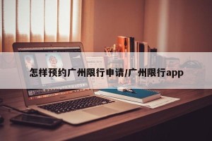 怎样预约广州限行申请/广州限行app